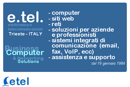 e.tel. elettronica e telecomunicazioni - Trieste - Italia computer, siti web, soluzioni per aziende e professionisti, sistemi integrati di comunicazione aziendale email fax voip ecc, assistenza e supporto tecnico, dal 19 gennaio 1984